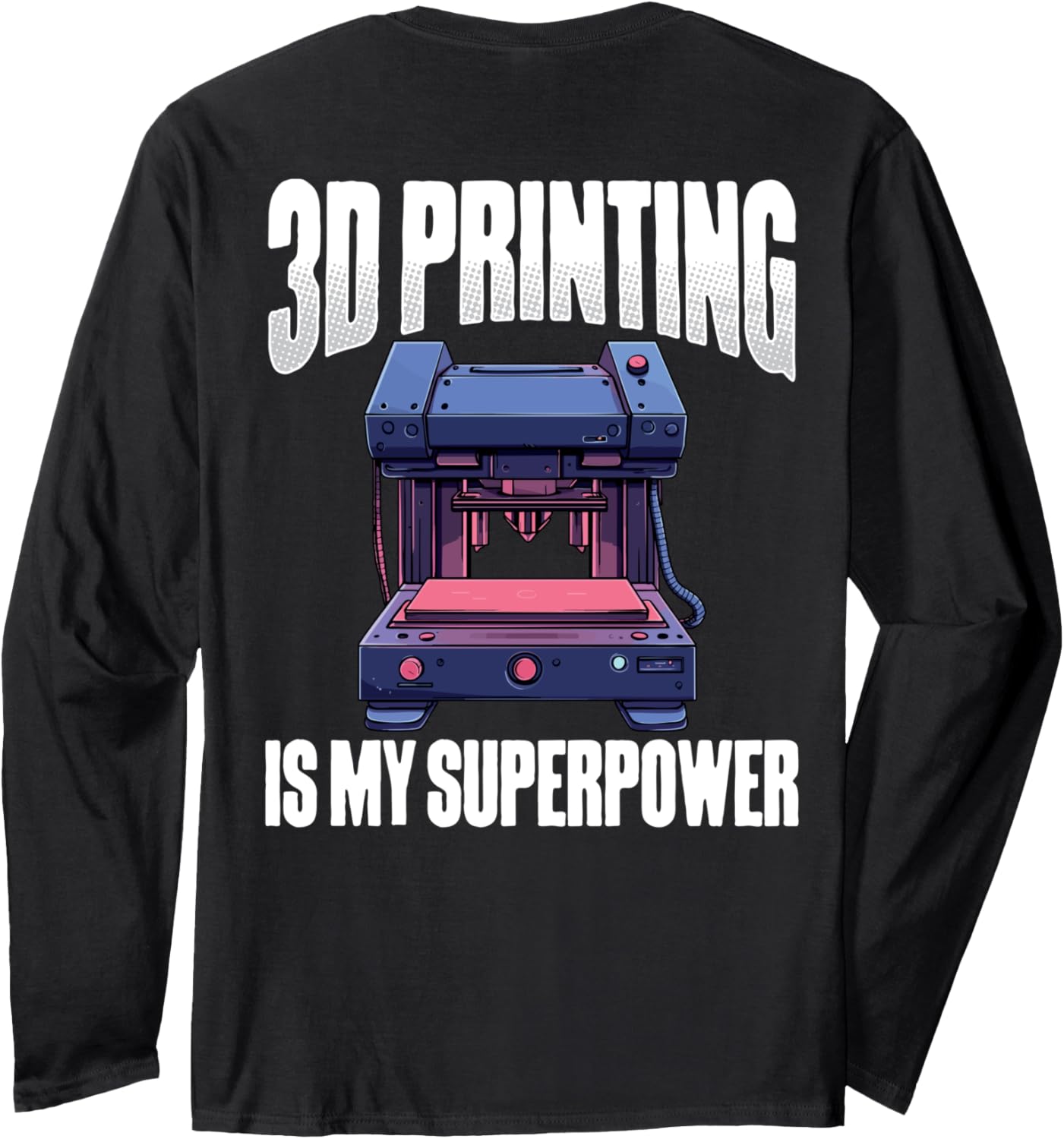 3D Printing Is My Superpower 3D Printer Humor Long Sleeve