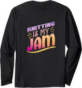 Knitting Is My Jam - Funny Yarn Lover Long Sleeve