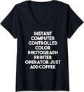 Womens Instant Color Photograph Printer Operator Just Add Coffee V Neck