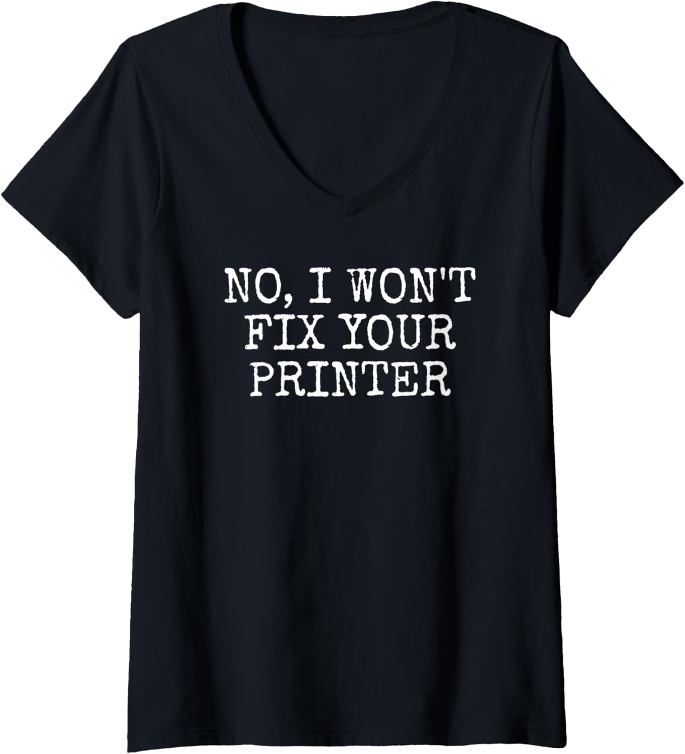 No I Wont Fix Your Printer It Technician Funny Sarcasm V Neck