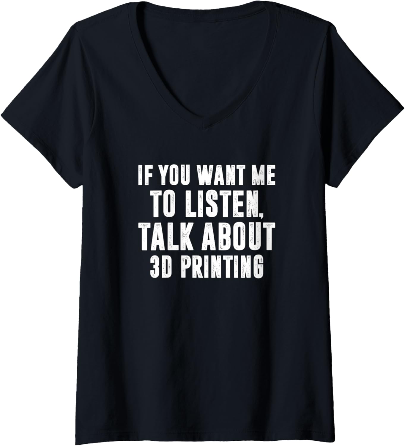 Womens If You Want Me To Listen Talk About 3D Printing 3D