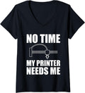 Womens No Time My Printer Needs Me 3D Printer Printing V Neck