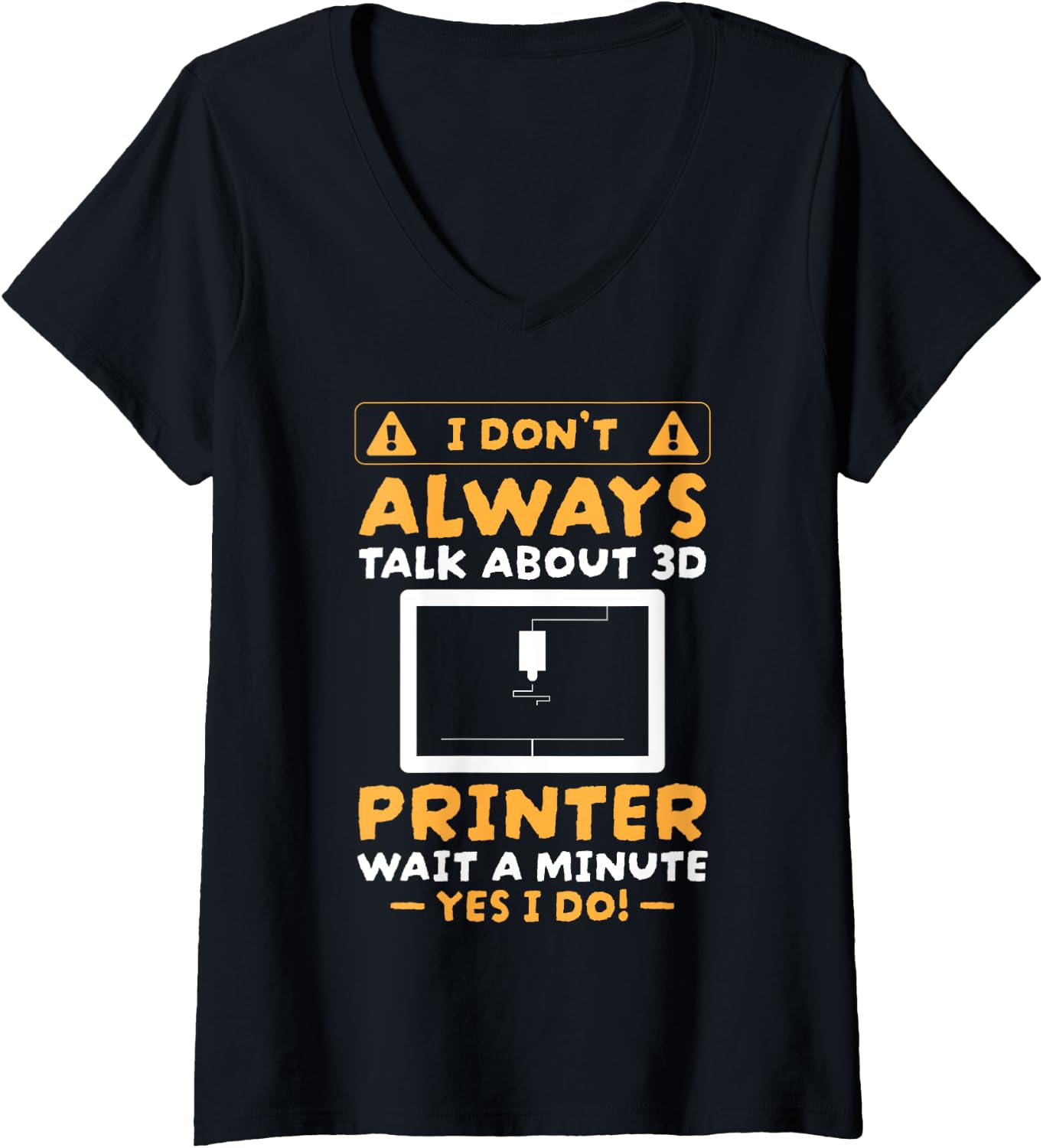Womens I Dont Always Talk About 3D Printing V Neck