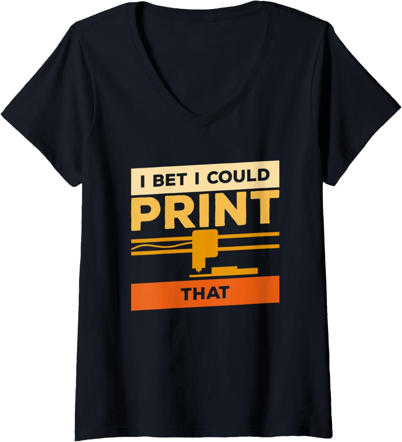 Womens I Bet I Could Print That 3D Print Printer Printing V