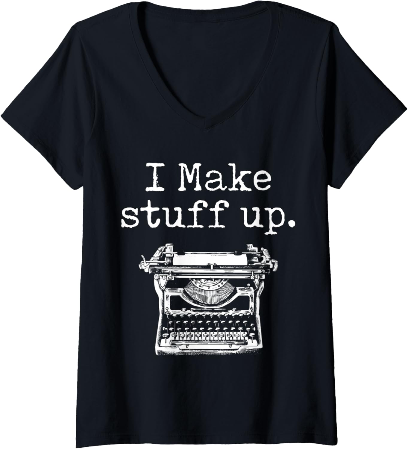 Womens I Make Stuff Up Funny Writer Classic Printer Graphic V Neck