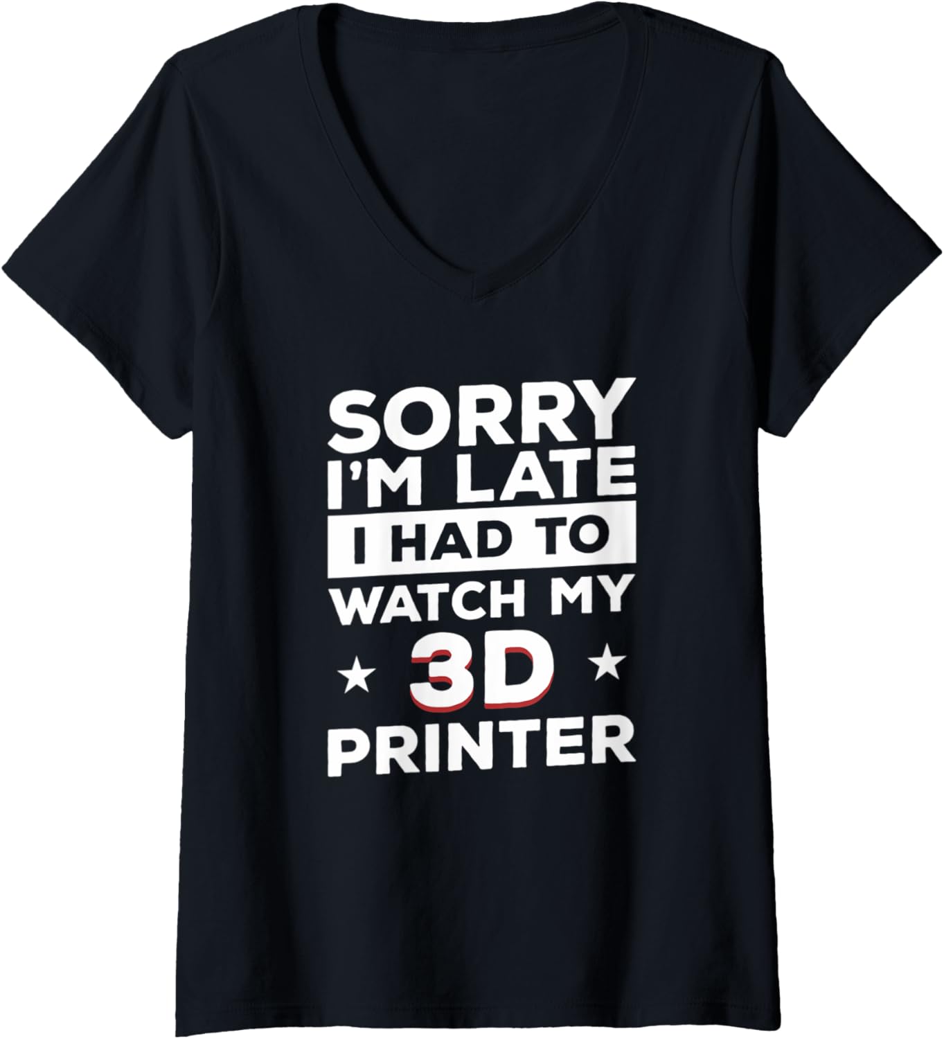 Womens Sorry Im Late I Had To Watch My 3D Printer Print