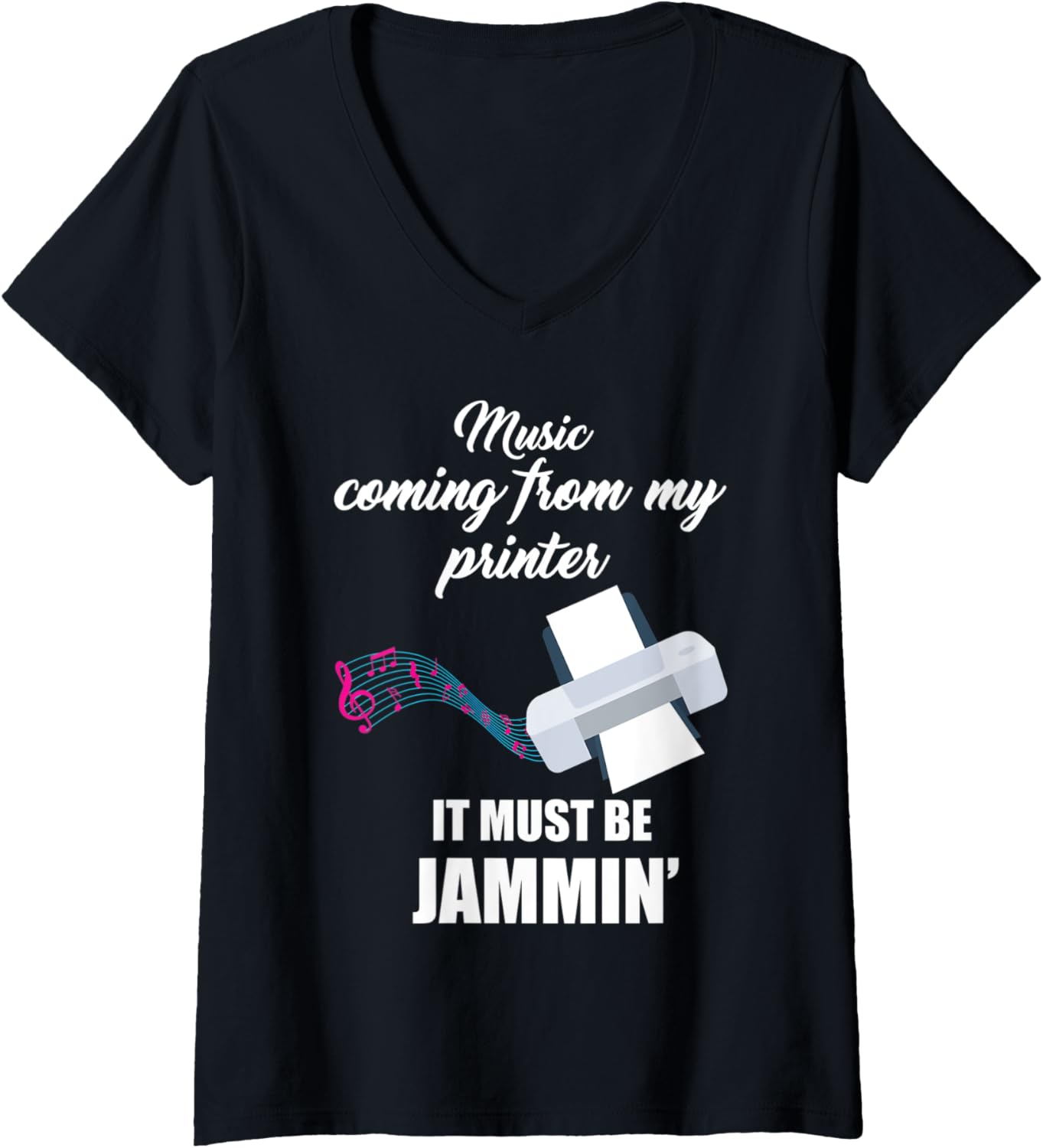 Womens Music Coming From Printer Must Be Jammin Funny V Neck