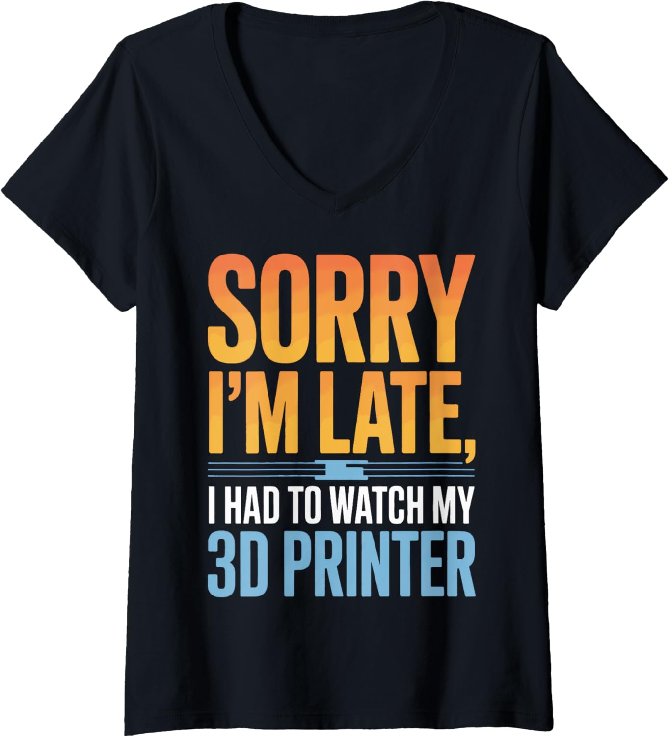 Womens 3D Printing Enthusiast Sorry Im Late I Had To Watch Printer