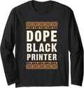 Dope Black Printer Juneteenth Black History Month Long Sleeve