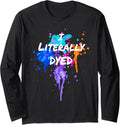 I Literally Dyed Funny Dye Artist Painter Printer Long Sleeve