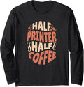 Half Printer Half Coffee Lovers Long Sleeve
