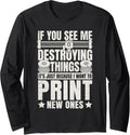 Destroying Things To Print New Ones 3D Printing Funny Long Sleeve