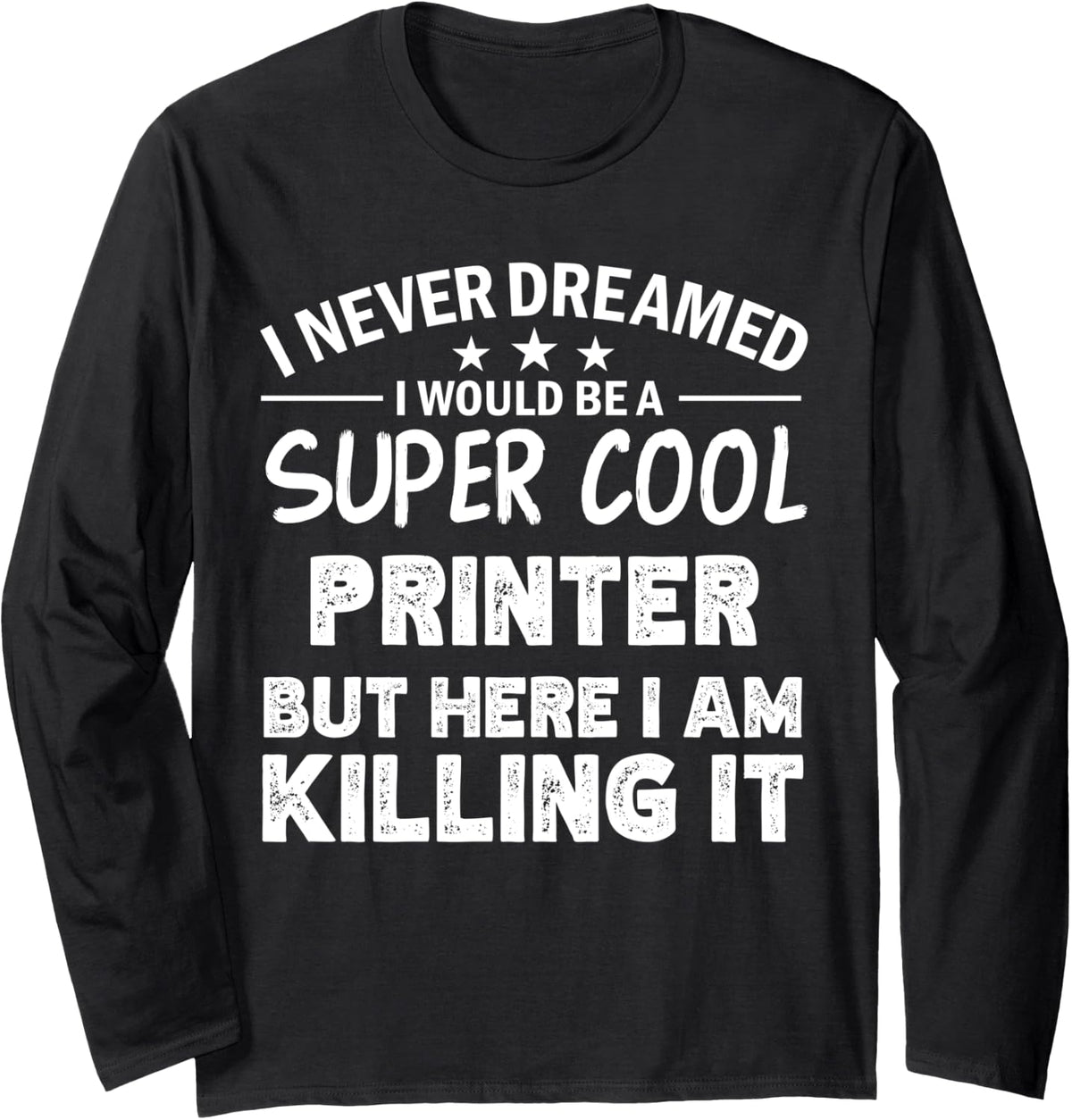 I Never Dreamed Id Be A Cool Printer Funny Long Sleeve
