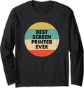 Screen Printer Shirt Best Screen Printer Ever Long Sleeve