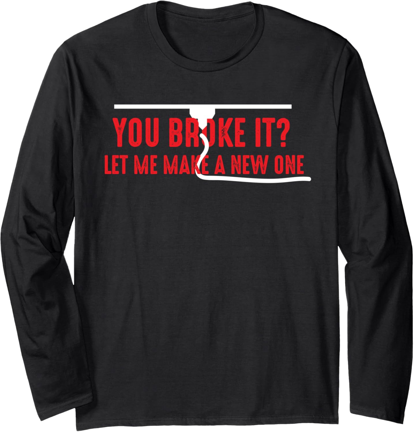 Funny 3D Printer You Broke It Quote Long Sleeve