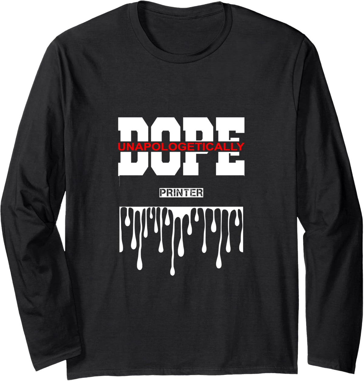 Printer Is Unapologetically Dope Greatest Job Long Sleeve