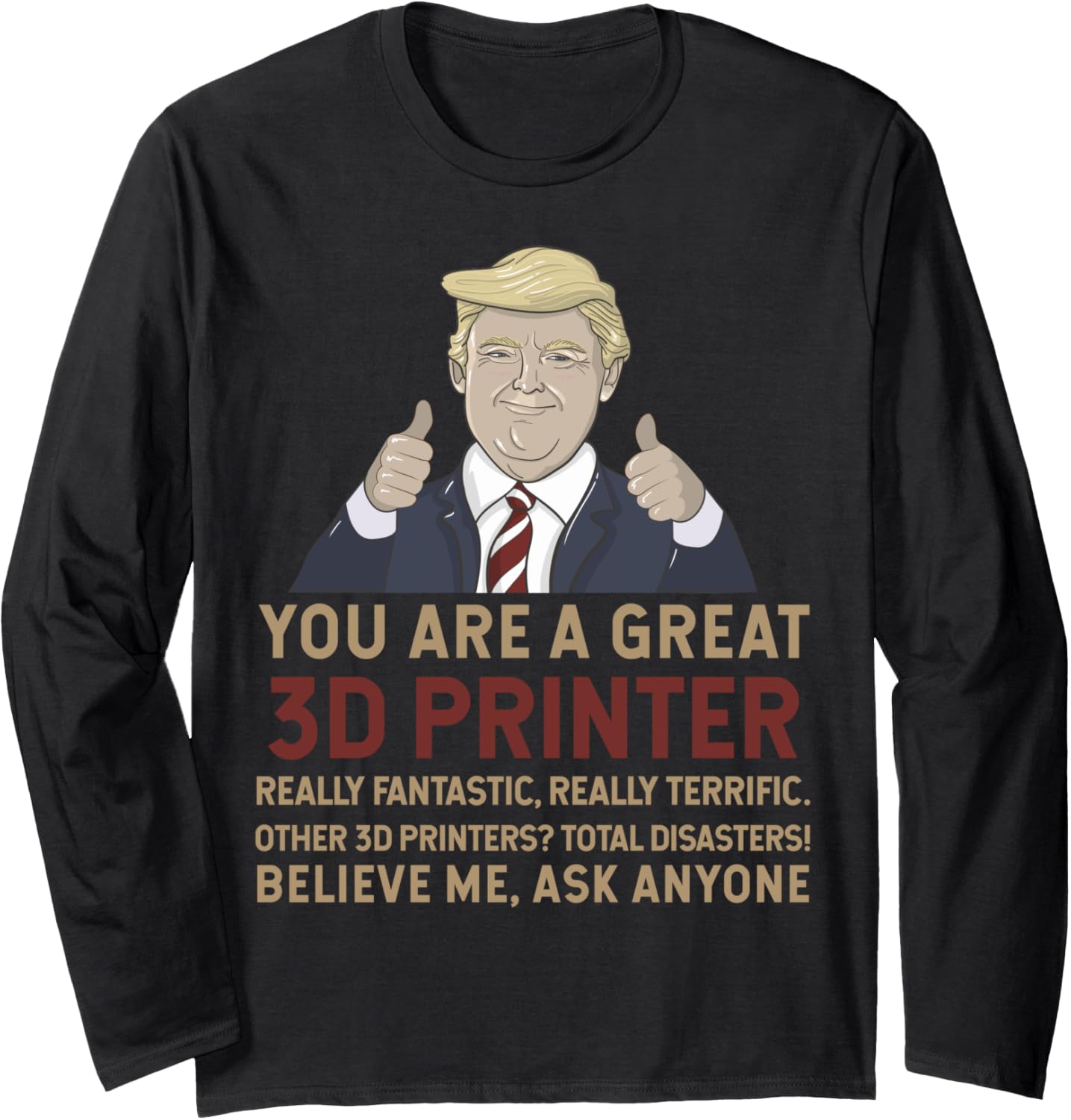Trump You Are A Great 3D Printer Long Sleeve
