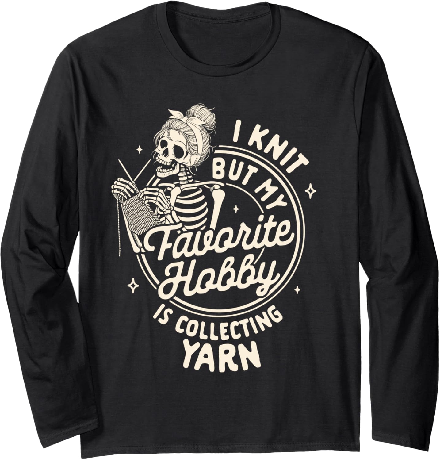Knitting Lover I Knit But My Favorite Hobby Collecting Yarn Long Sleeve