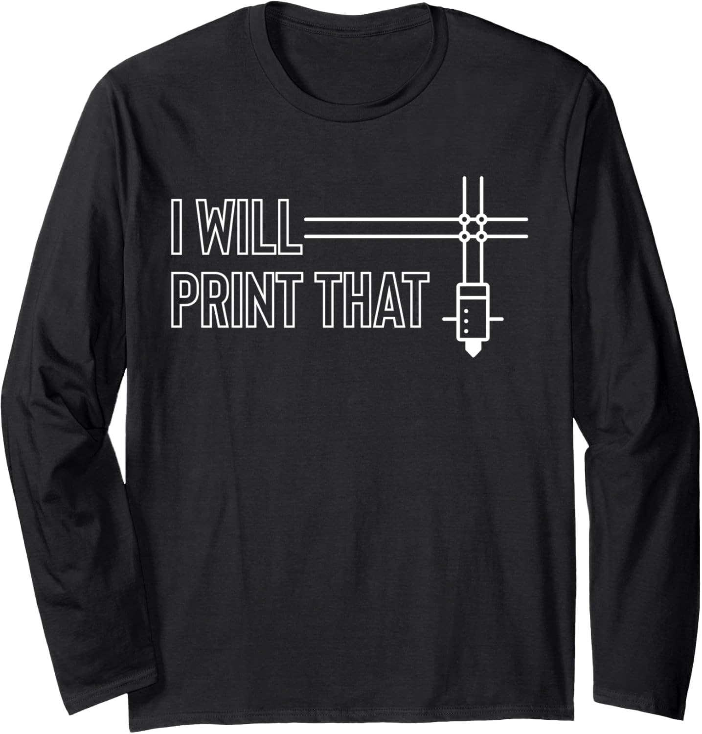 I Will Print That 3D Printing Printer Long Sleeve