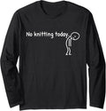No Knitting Today Funny Sad Stickman Knitting Yarn Men Women Long Sleeve