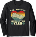 Yes I Really Do Need All This Yarn Collector Long Sleeve
