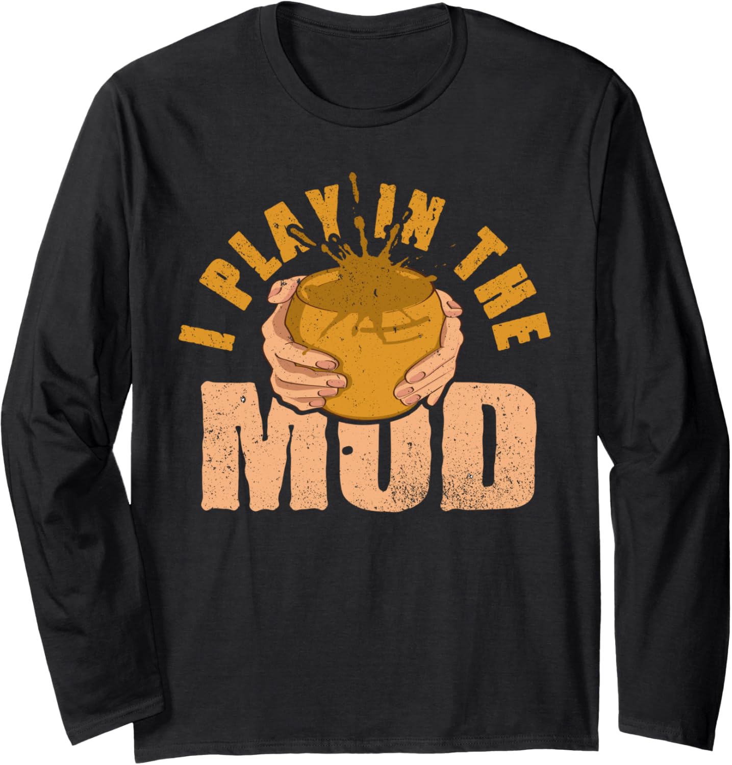 I Play In Mud Pottery Art Maker Support Ceramic Artist Long Sleeve