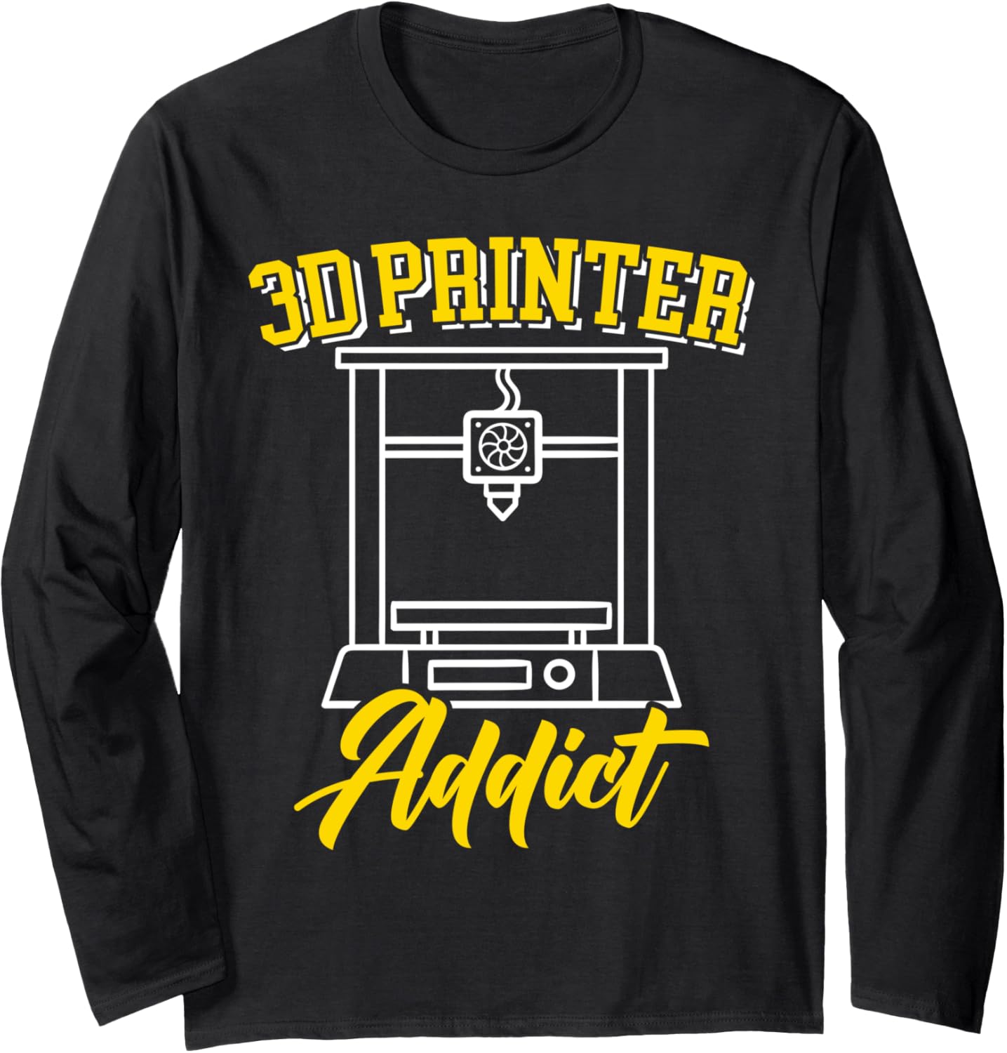 3D Printer Addict 3D Printing Additive Manufacturing Long Sleeve