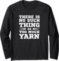 There is no such thing as too much Yarn Knitting Crochet Long Sleeve