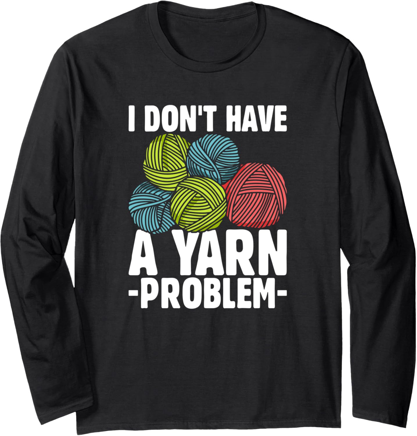 I Don't Have Yarn Problem Knitter Yarn Funny Crochet Long Sleeve