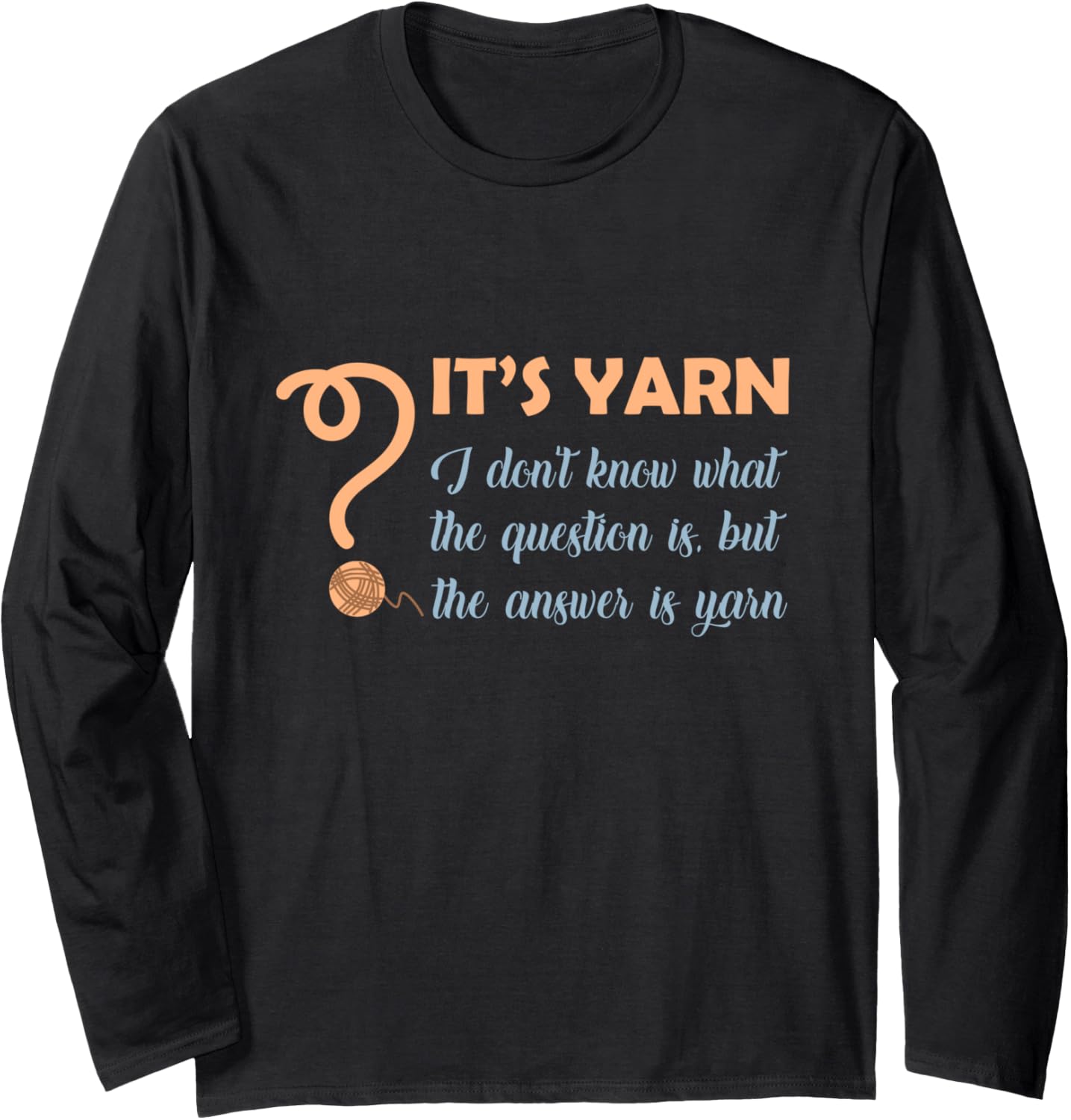 It's yarn funny quote for knitting, the answer is yarn Long Sleeve