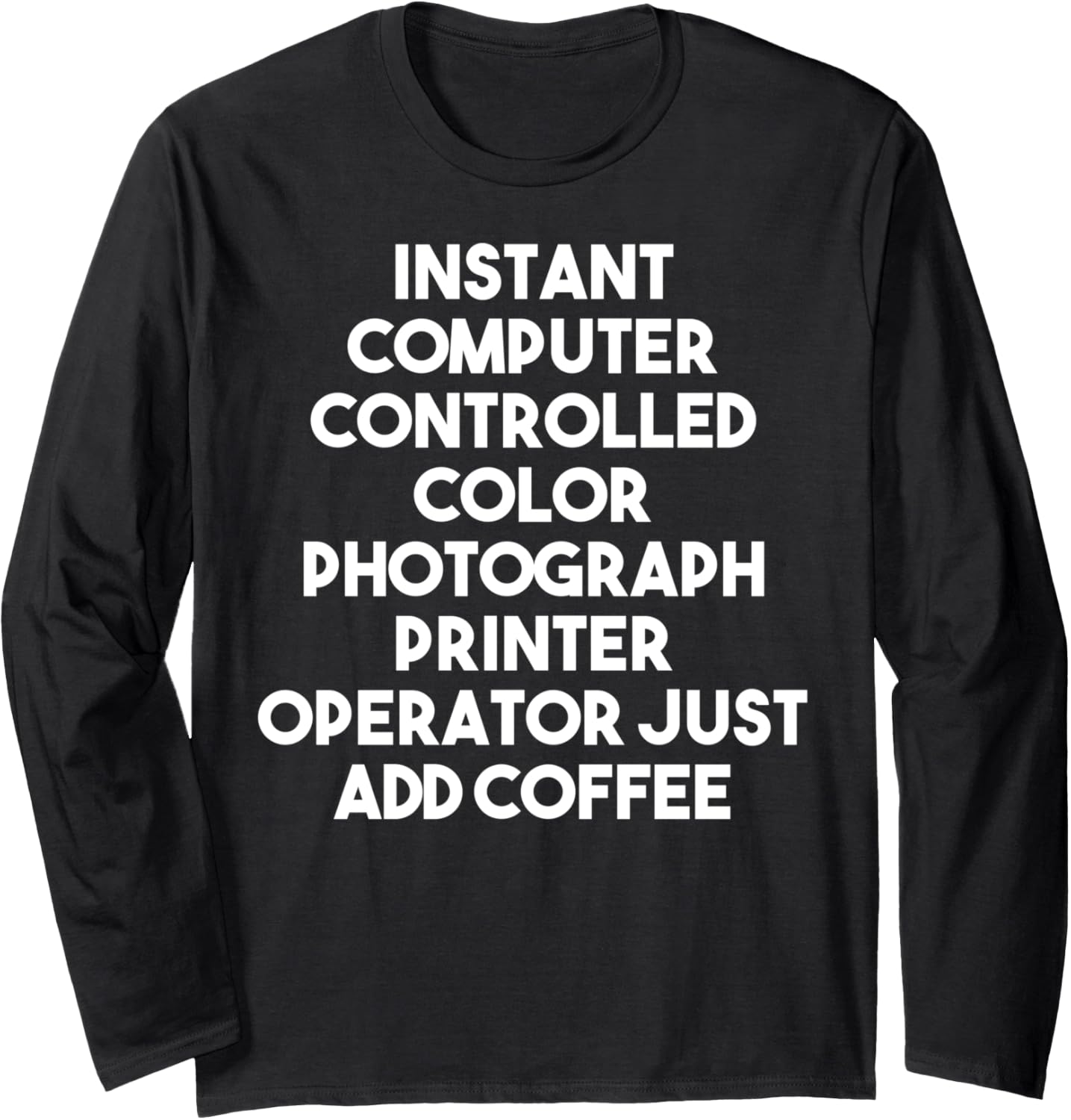 Instant Color Photograph Printer Operator Just Add Coffee Long Sleeve