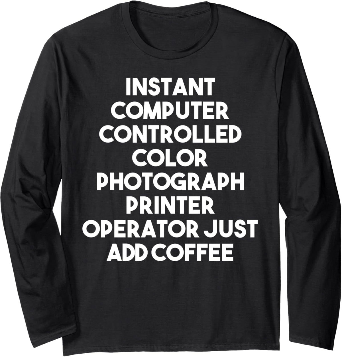 Instant Color Photograph Printer Operator Just Add Coffee Long Sleeve