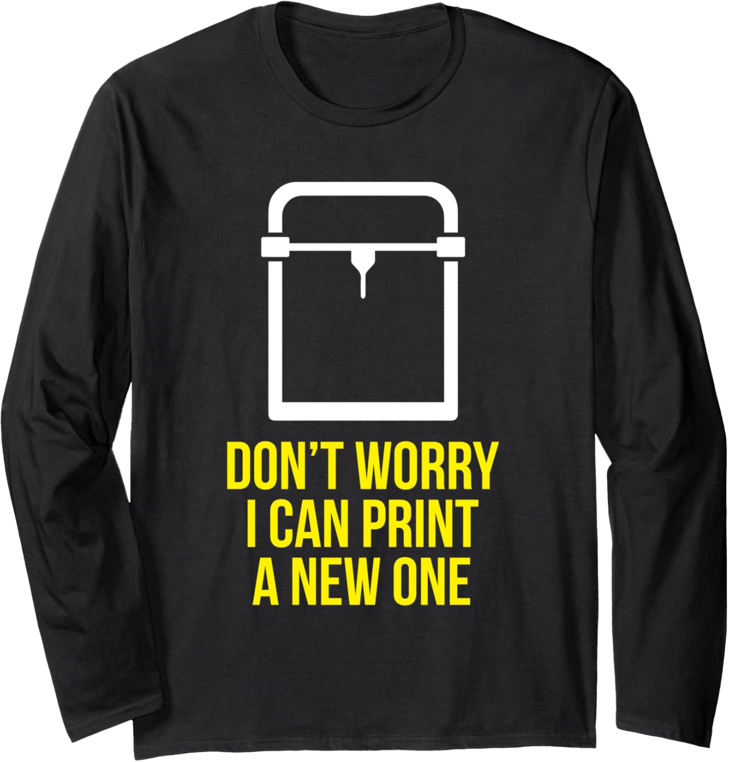 3D Printer Dont Worry I Can Print A New One Long Sleeve