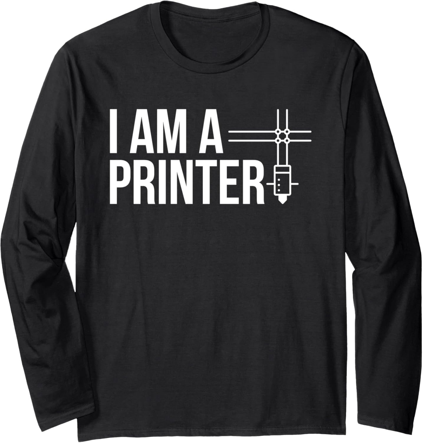 I Am A Printer 3D Printing Printer Long Sleeve
