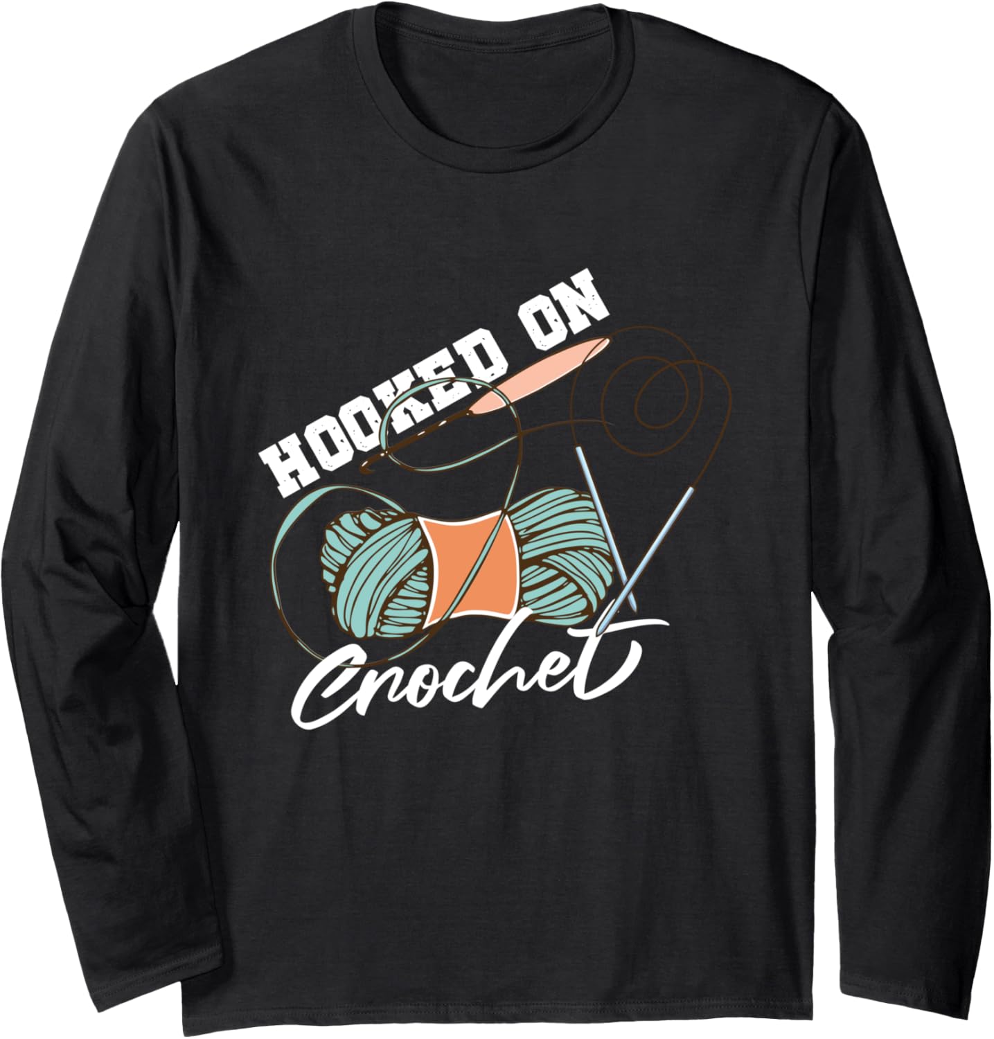 Hooked On Crochet | Yarn Wool Knit | Knitter Crocheter Long Sleeve