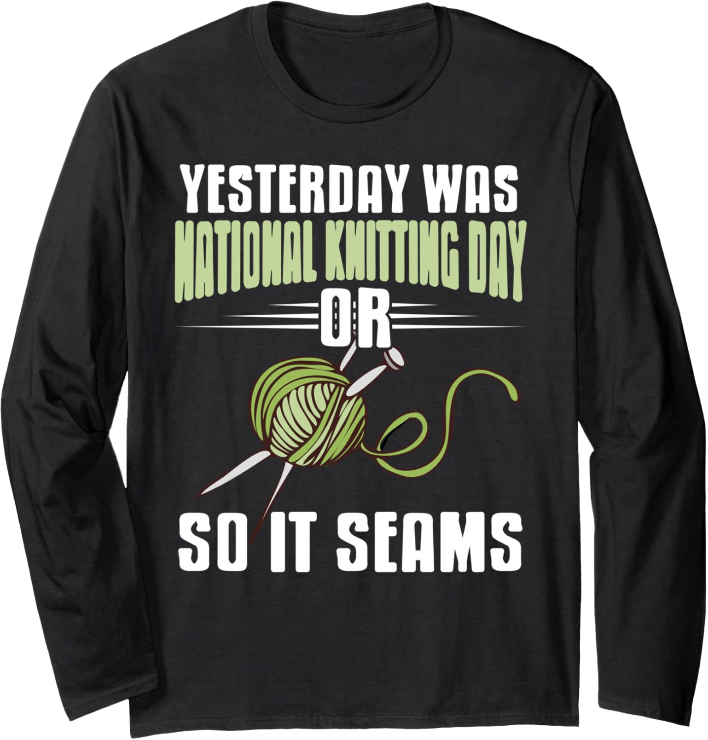 National Knitting Day Funny Pun Joke So It Seams Yarn Long Sleeve