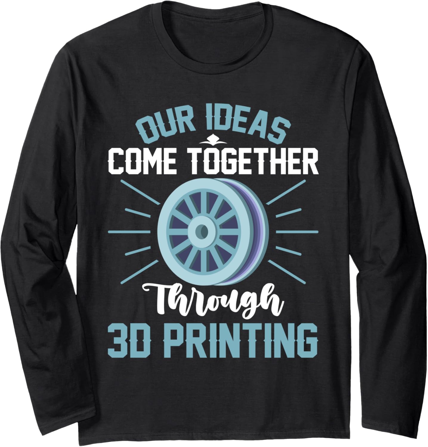 Ideas Come Together 3D Printing Design 3D Printers Long Sleeve
