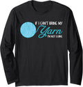 Funny Crochet and Knitting If I Can't Bring My Yarn Long Sleeve