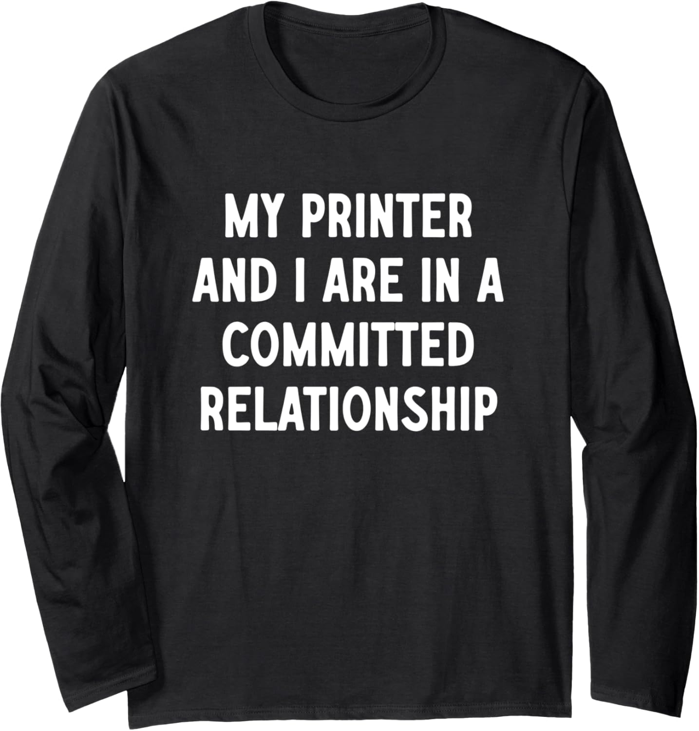 My Printer I Are In A Committed Relationship Long Sleeve