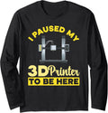 I Paused My 3D Printer To Be Here 3D Printing Long Sleeve