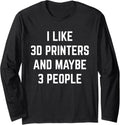 I Like 3D Printers Maybe 3 People 3D Printing Modeling Long Sleeve