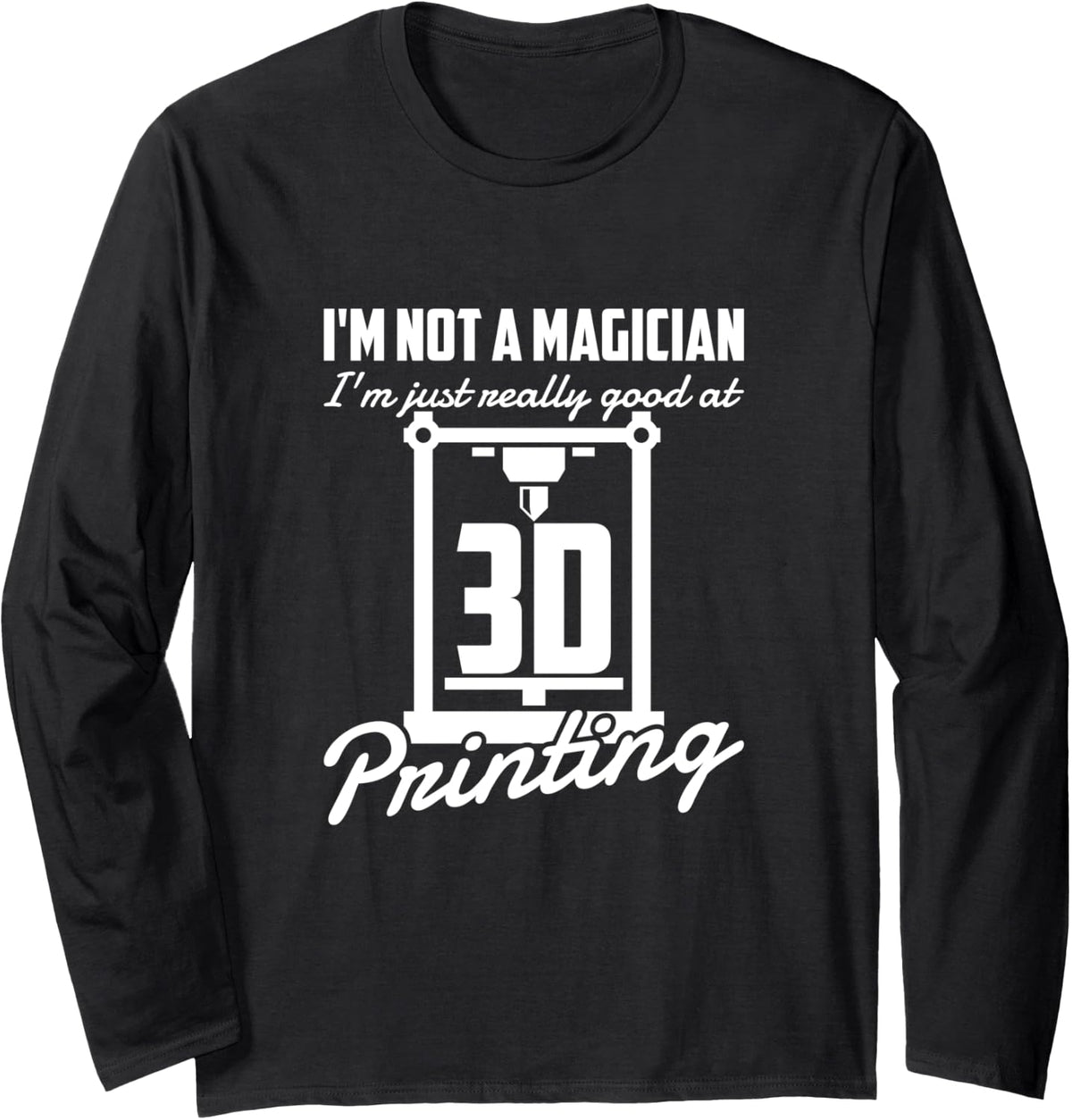 I U2019M Not A Magician 3D Printing Enthusiasts Long Sleeve