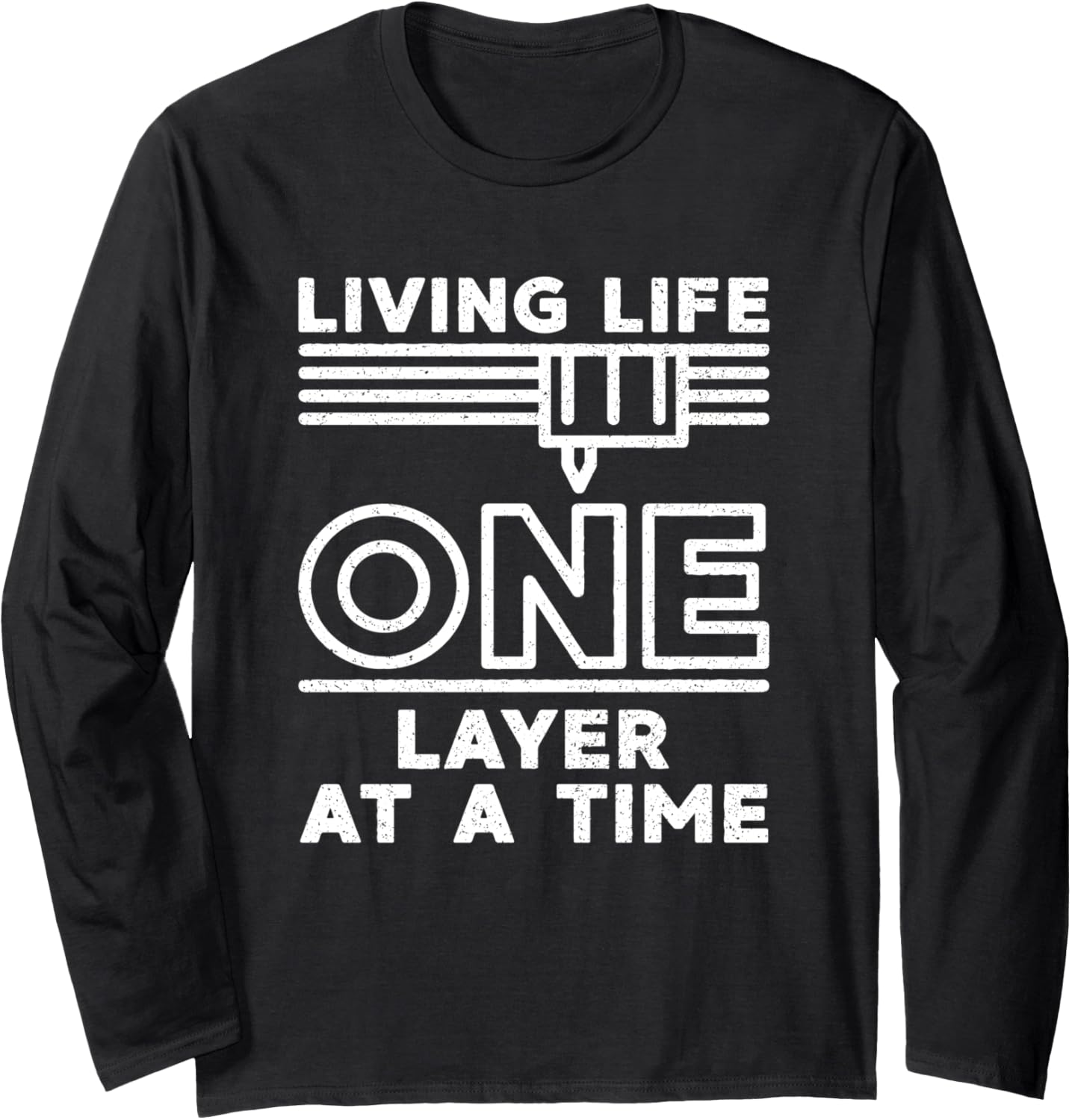 Living Life One Layer At A Time 3D Printer Distressed Design Long