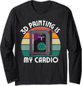 Printing Is My Cardio Funny 3D Printing Lover Men Women Long Sleeve