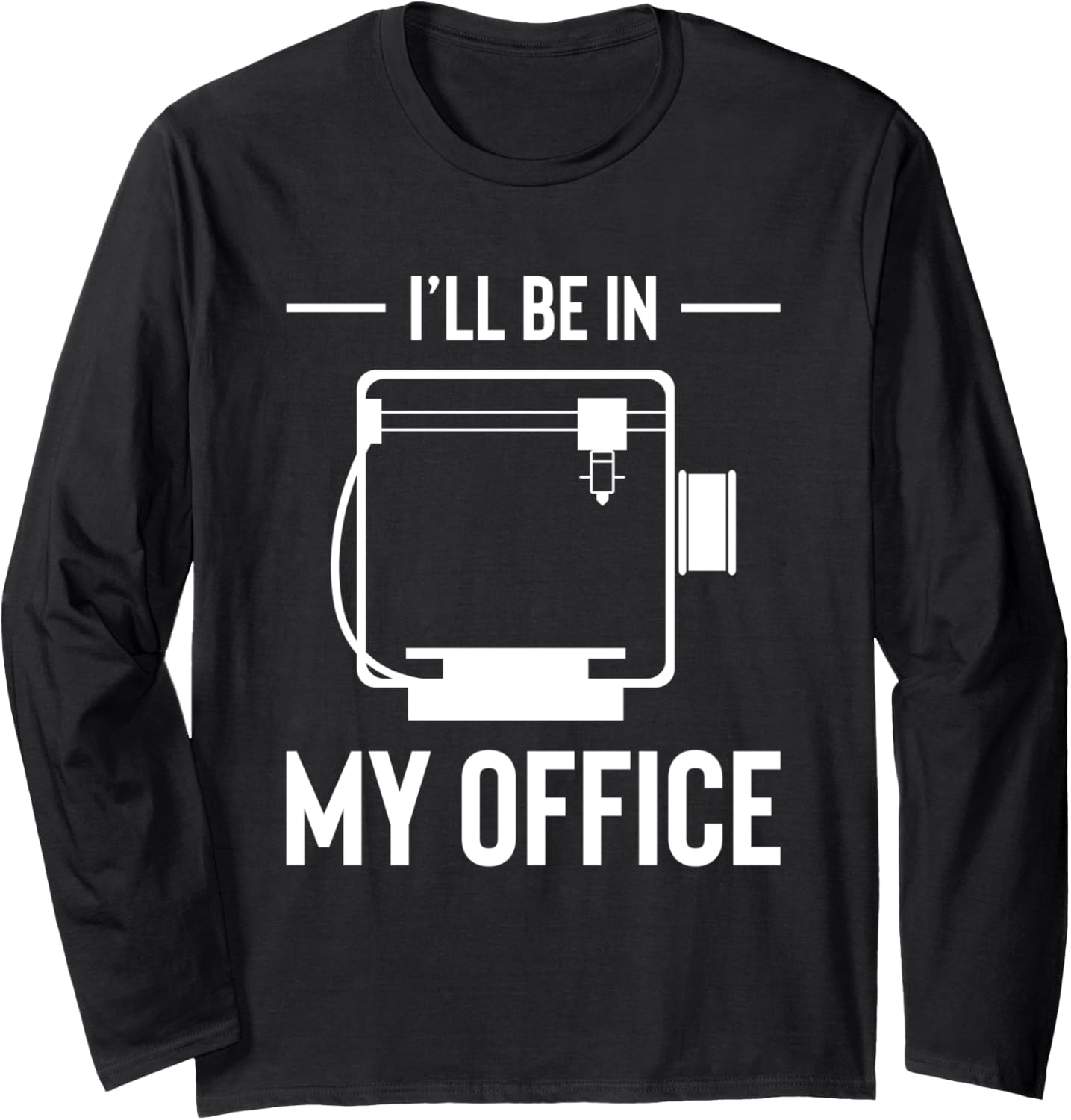 Ill Be In My Office 3D Printing Printer Long Sleeve