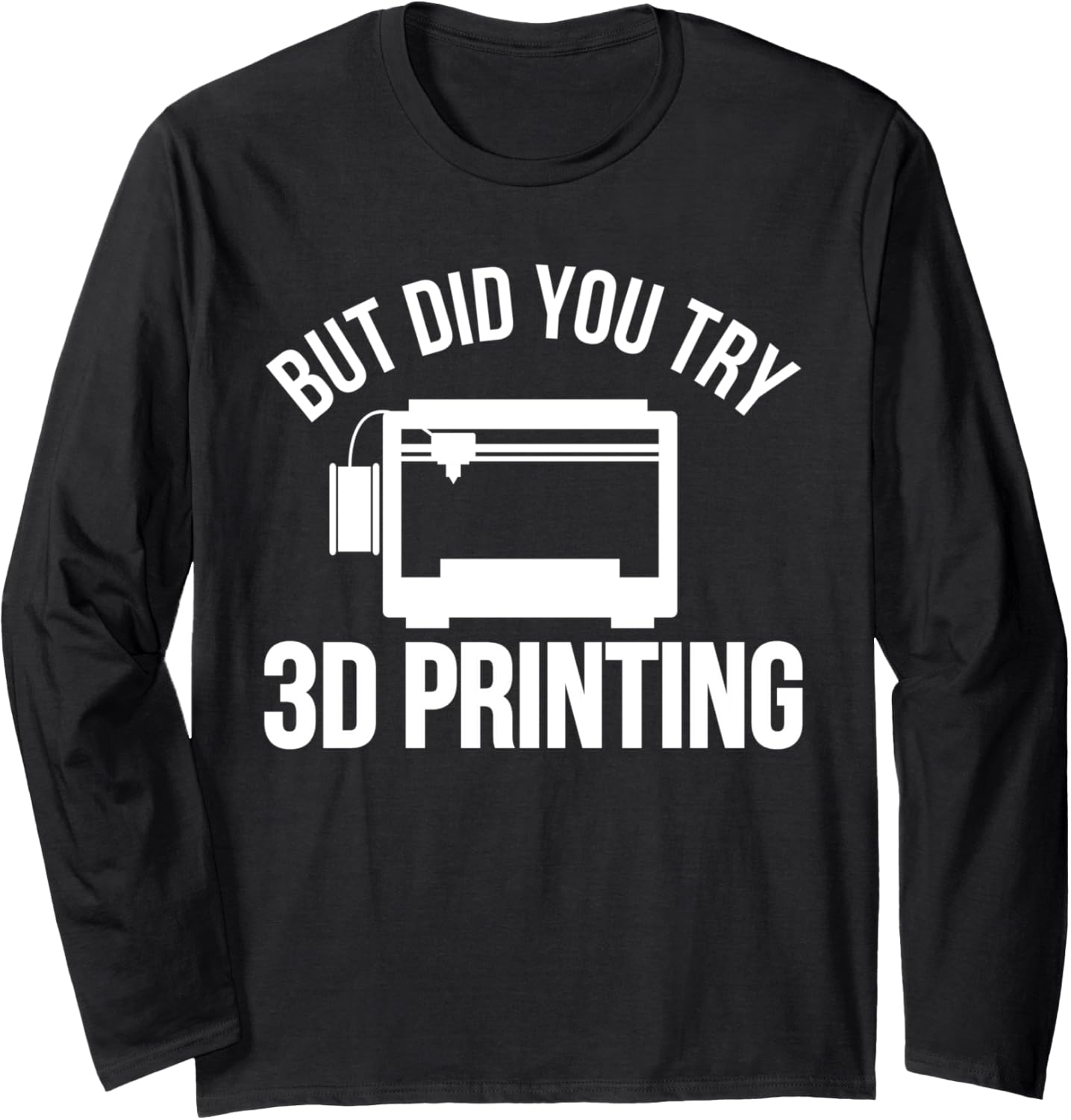 But Did You Try 3D Printer Printing Long Sleeve