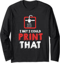 I Bet I Could Print That Hobbyist Funny 3D Printer Long Sleeve