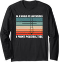 In A World Of Limitation I Print Possibilities 3D Printers Long Sleeve