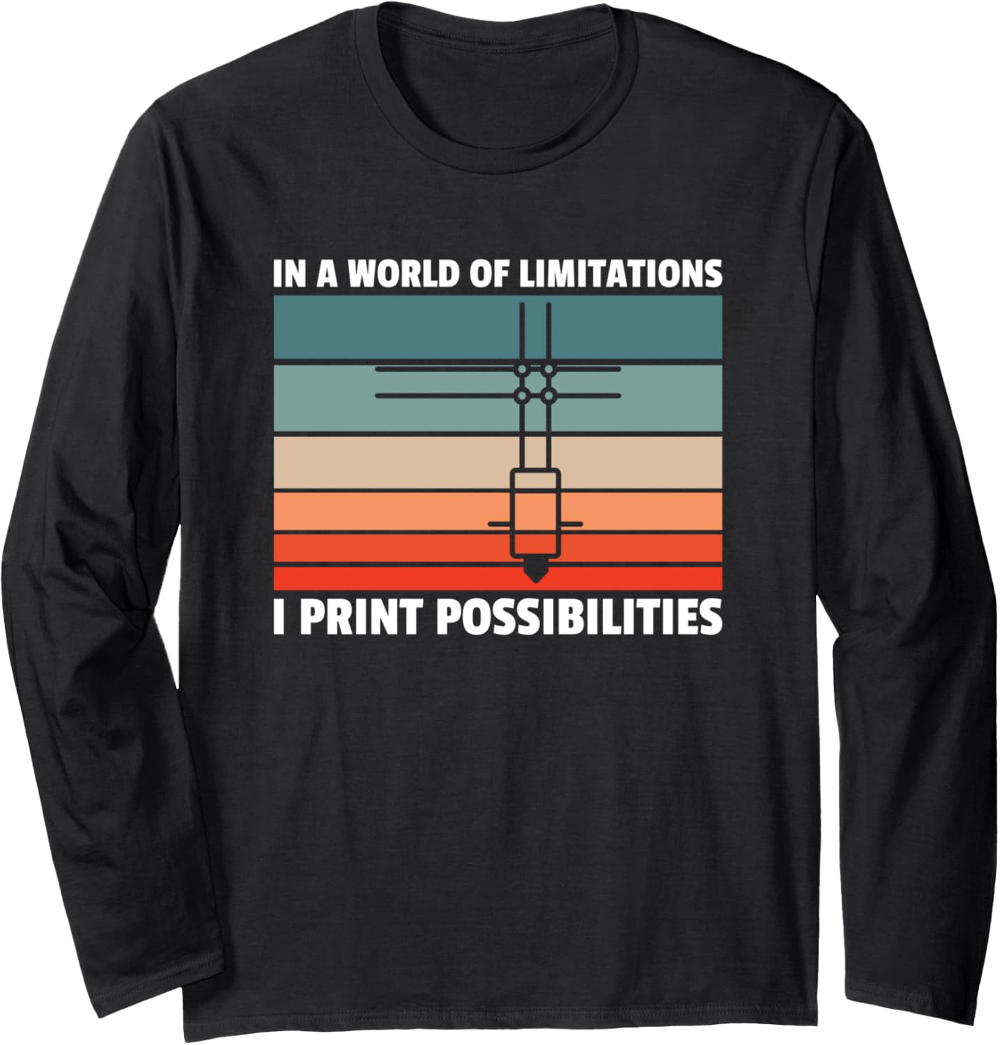 In A World Of Limitation I Print Possibilities 3D Printers Long Sleeve