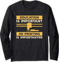 Education Is Important 3D Printing Is Importanter Print Long Sleeve